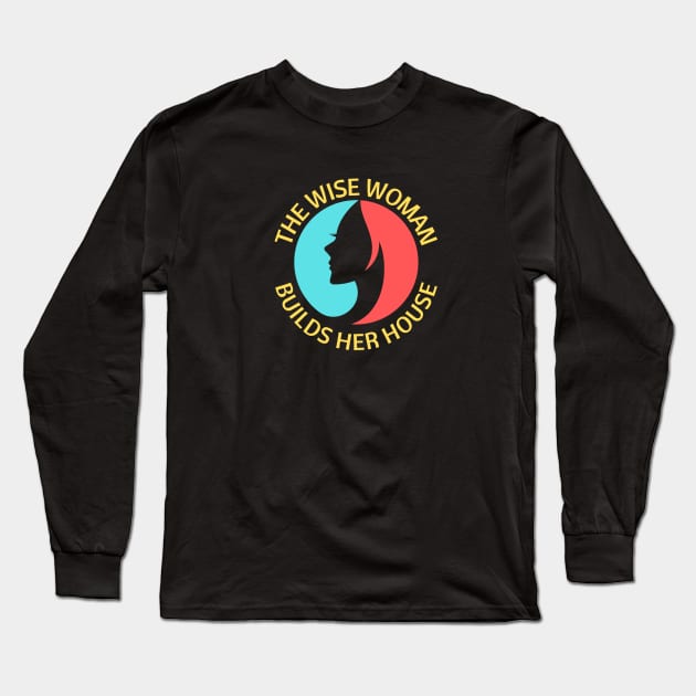 The wise woman builds her house | Christian Saying Long Sleeve T-Shirt by All Things Gospel